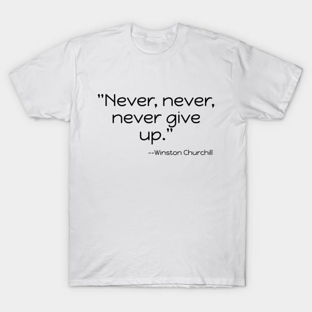 "Never, never, never Give Up." T-Shirt by Great Minds Speak